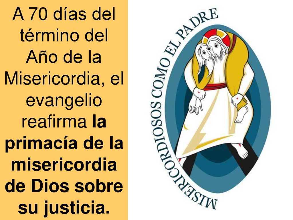 A 70 días del término del Año de la Misericordia, el evangelio reafirma la primacía de la misericordia de Dios sobre su justicia.