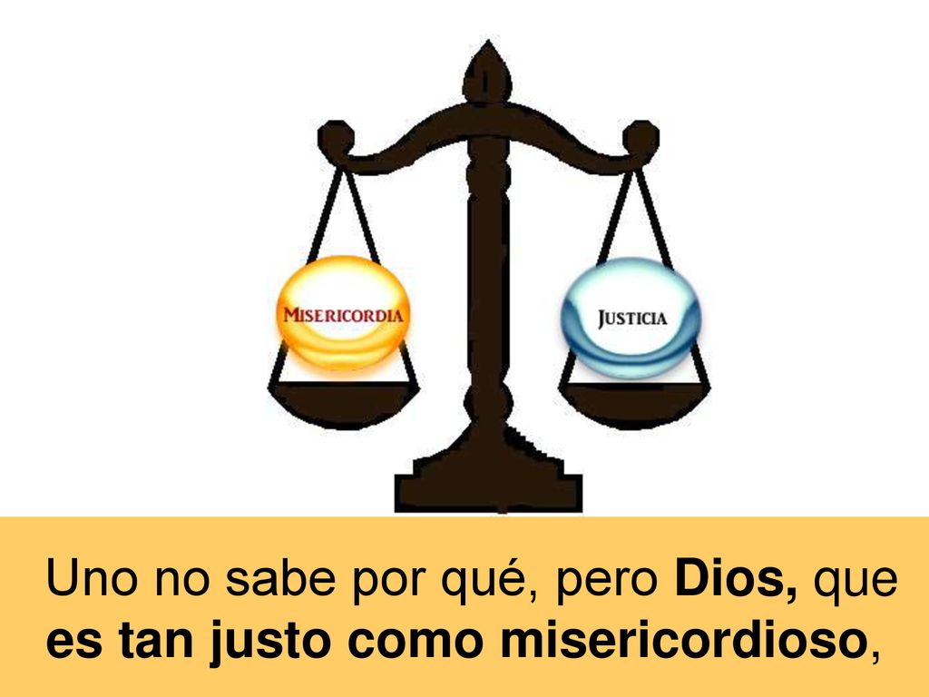 Uno no sabe por qué, pero Dios, que es tan justo como misericordioso,