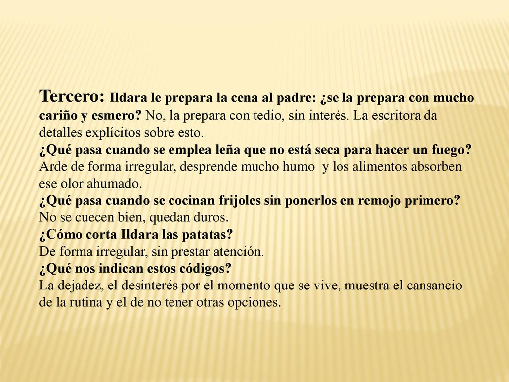 Tercero: Ildara le prepara la cena al padre: ¿se la prepara con mucho cariño y esmero No, la prepara con tedio, sin interés. La escritora da detalles explícitos sobre esto.