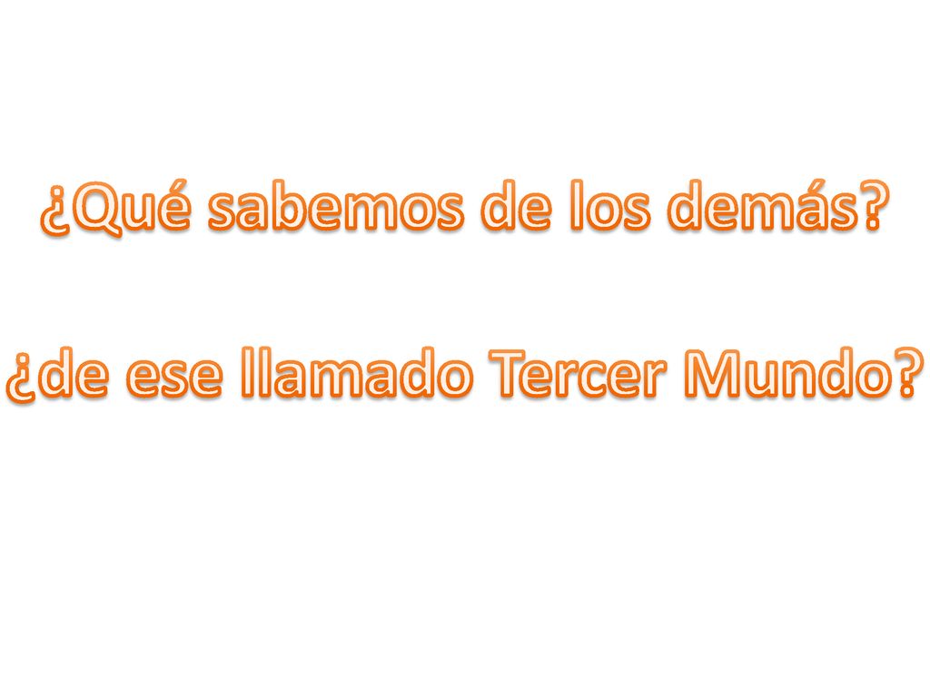¿Qué sabemos de los demás ¿de ese llamado Tercer Mundo