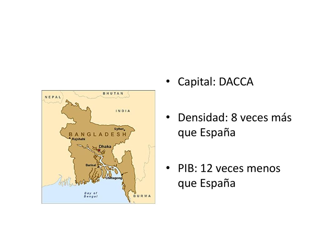Capital: DACCA Densidad: 8 veces más que España PIB: 12 veces menos que España