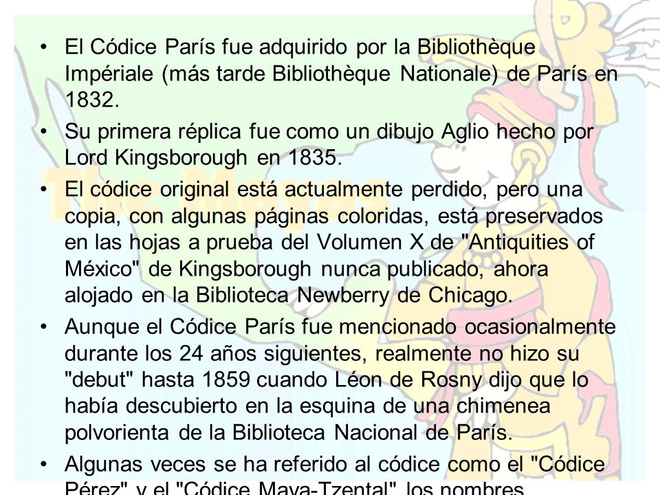 El Códice París fue adquirido por la Bibliothèque Impériale (más tarde Bibliothèque Nationale) de París en 1832.
