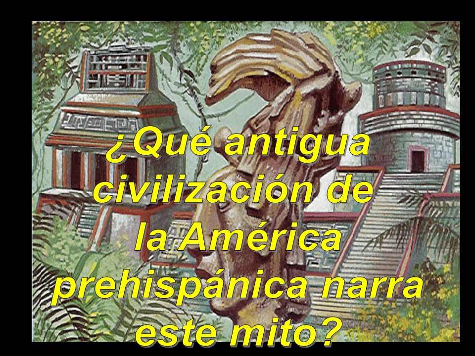 ¿Qué antigua civilización de la América prehispánica narra este mito