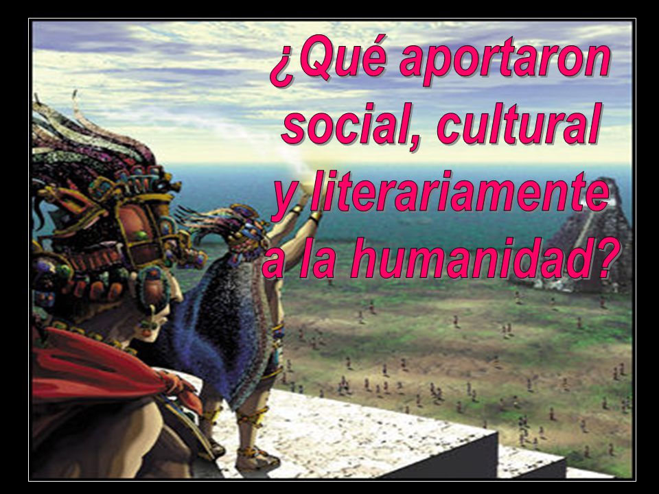 ¿Qué aportaron social, cultural y literariamente a la humanidad
