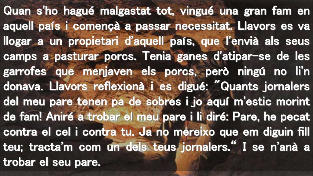Quan s ho hagué malgastat tot, vingué una gran fam en aquell país i començà a passar necessitat.