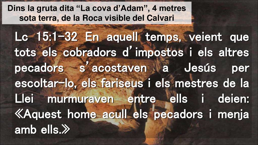 Dins la gruta dita La cova d’Adam , 4 metres sota terra, de la Roca visible del Calvari
