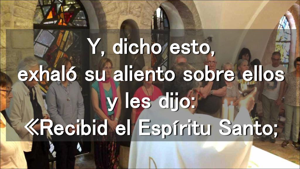 Y, dicho esto, exhaló su aliento sobre ellos y les dijo: «Recibid el Espíritu Santo;