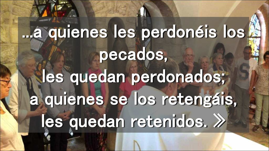 ...a quienes les perdonéis los pecados, les quedan perdonados; a quienes se los retengáis, les quedan retenidos.