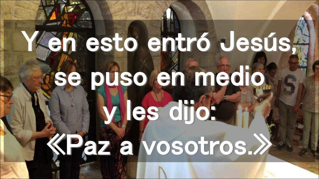 Y en esto entró Jesús, se puso en medio y les dijo: «Paz a vosotros.»