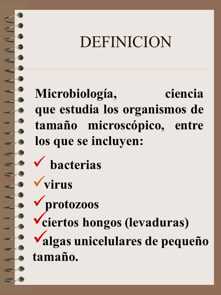 DEFINICION Microbiología, ciencia que estudia los organismos de tamaño microscópico, entre los que se incluyen:
