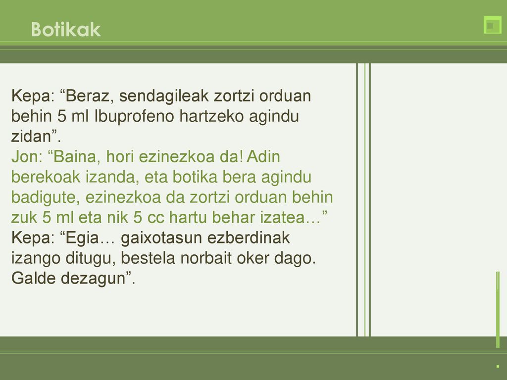 Botikak Kepa: Beraz, sendagileak zortzi orduan behin 5 ml Ibuprofeno hartzeko agindu zidan .
