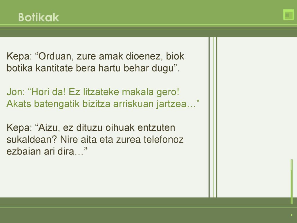 Botikak Kepa: Orduan, zure amak dioenez, biok botika kantitate bera hartu behar dugu .