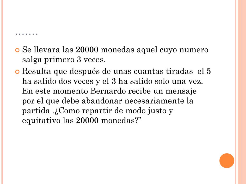 ……. Se llevara las monedas aquel cuyo numero salga primero 3 veces.