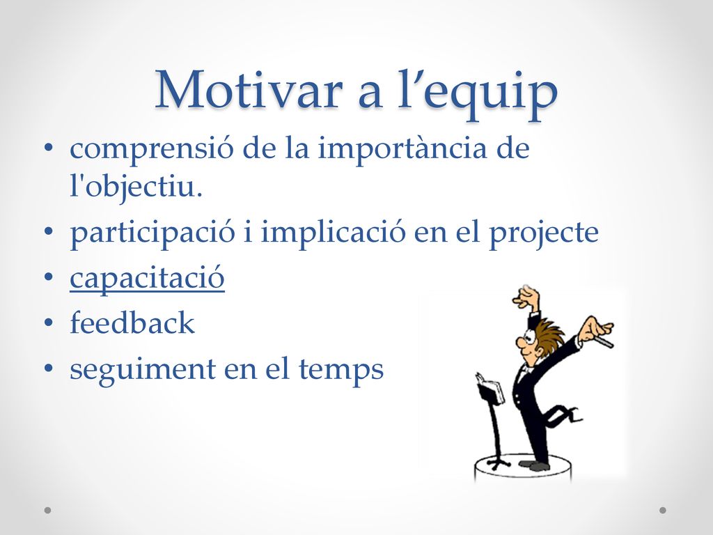 Motivar a l’equip comprensió de la importància de l objectiu.