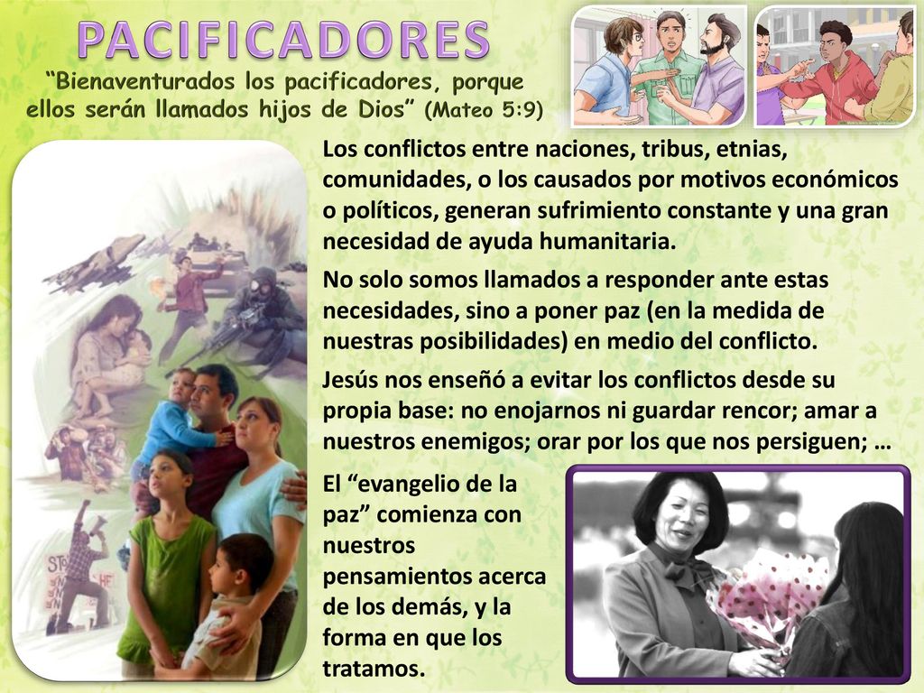 PACIFICADORES Bienaventurados los pacificadores, porque ellos serán llamados hijos de Dios (Mateo 5:9)