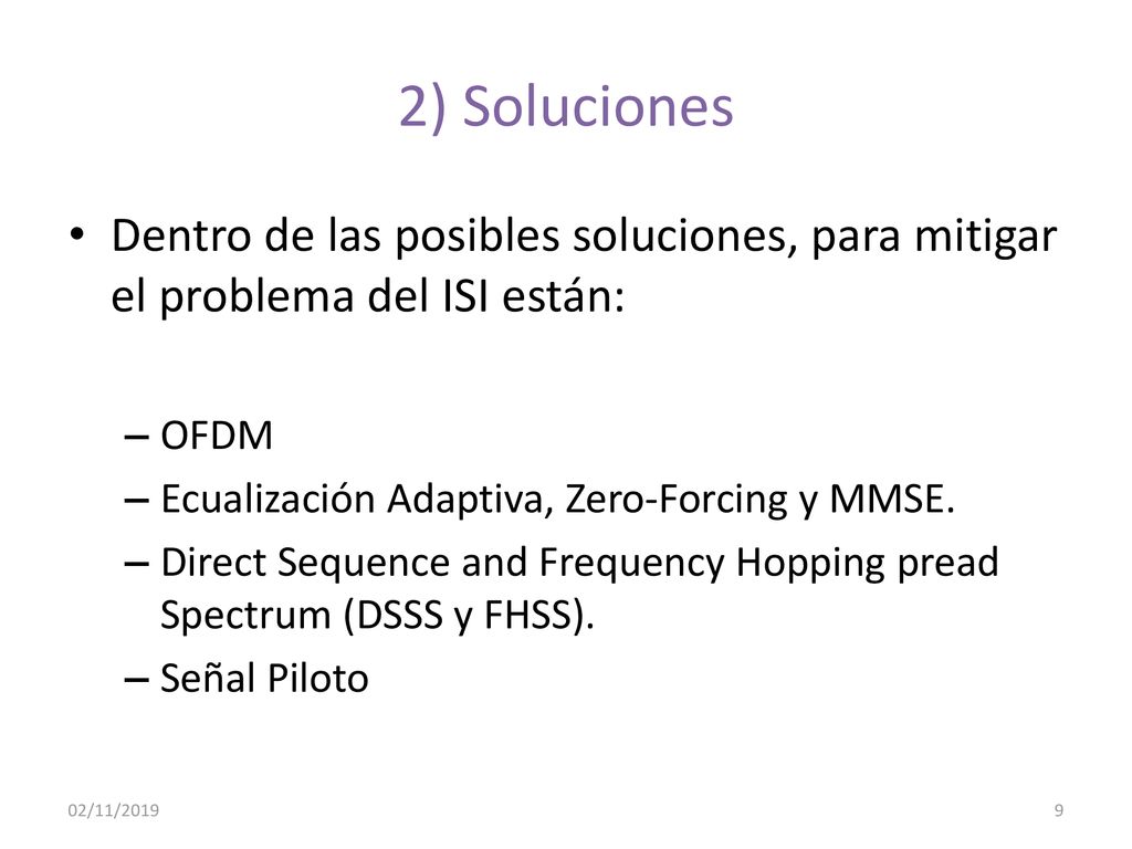 2) Soluciones Dentro de las posibles soluciones, para mitigar el problema del ISI están: OFDM. Ecualización Adaptiva, Zero-Forcing y MMSE.