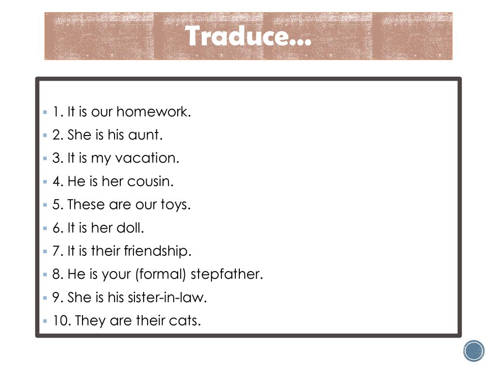 Traduce… 1. It is our homework. 2. She is his aunt.