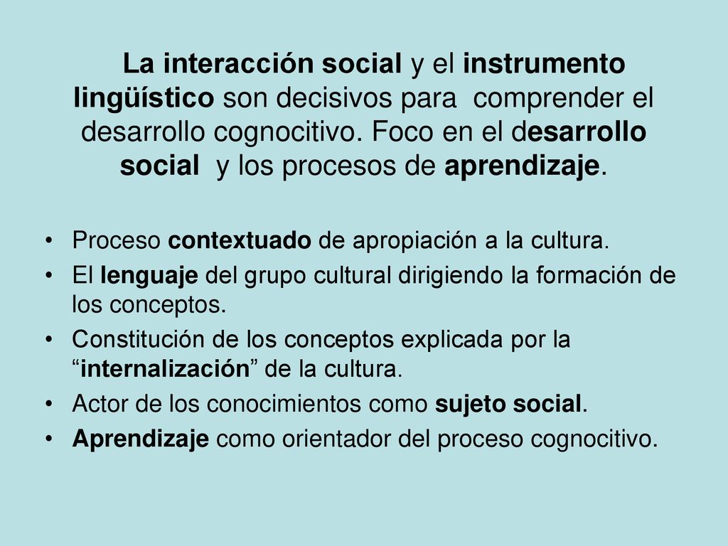 La interacción social y el instrumento lingüístico son decisivos para comprender el desarrollo cognocitivo. Foco en el desarrollo social y los procesos de aprendizaje.