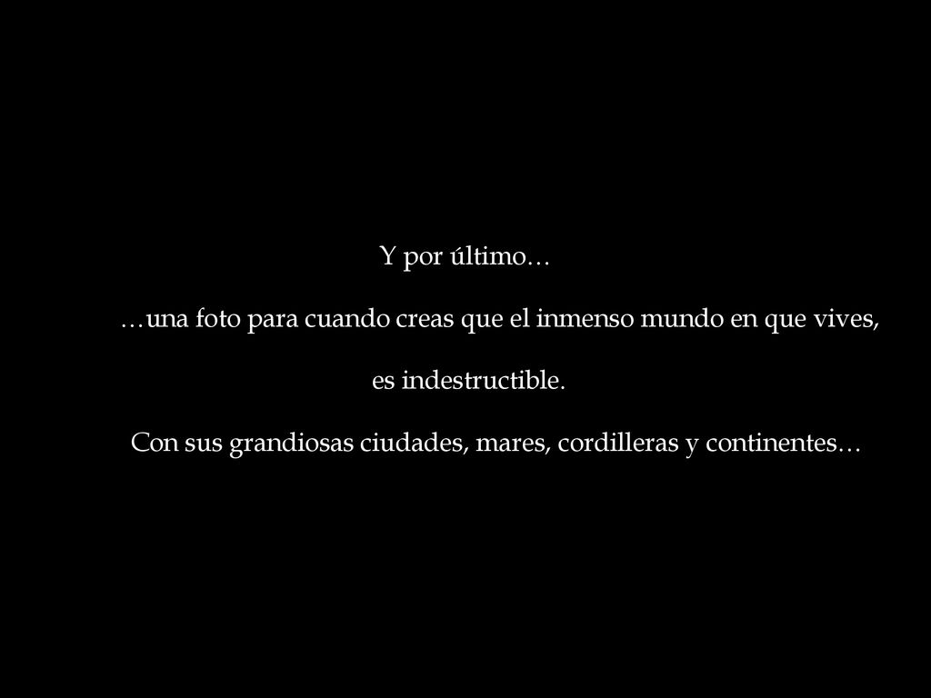 Y por último… …una foto para cuando creas que el inmenso mundo en que vives, es indestructible.