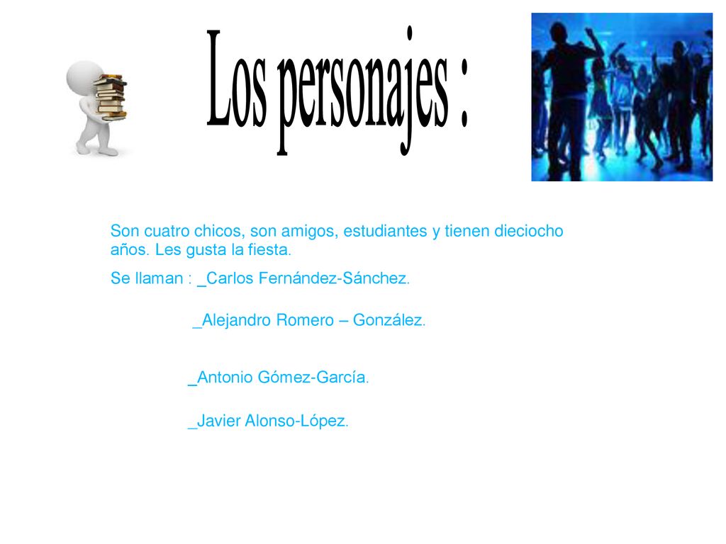 Los personajes : Son cuatro chicos, son amigos, estudiantes y tienen dieciocho años. Les gusta la fiesta.