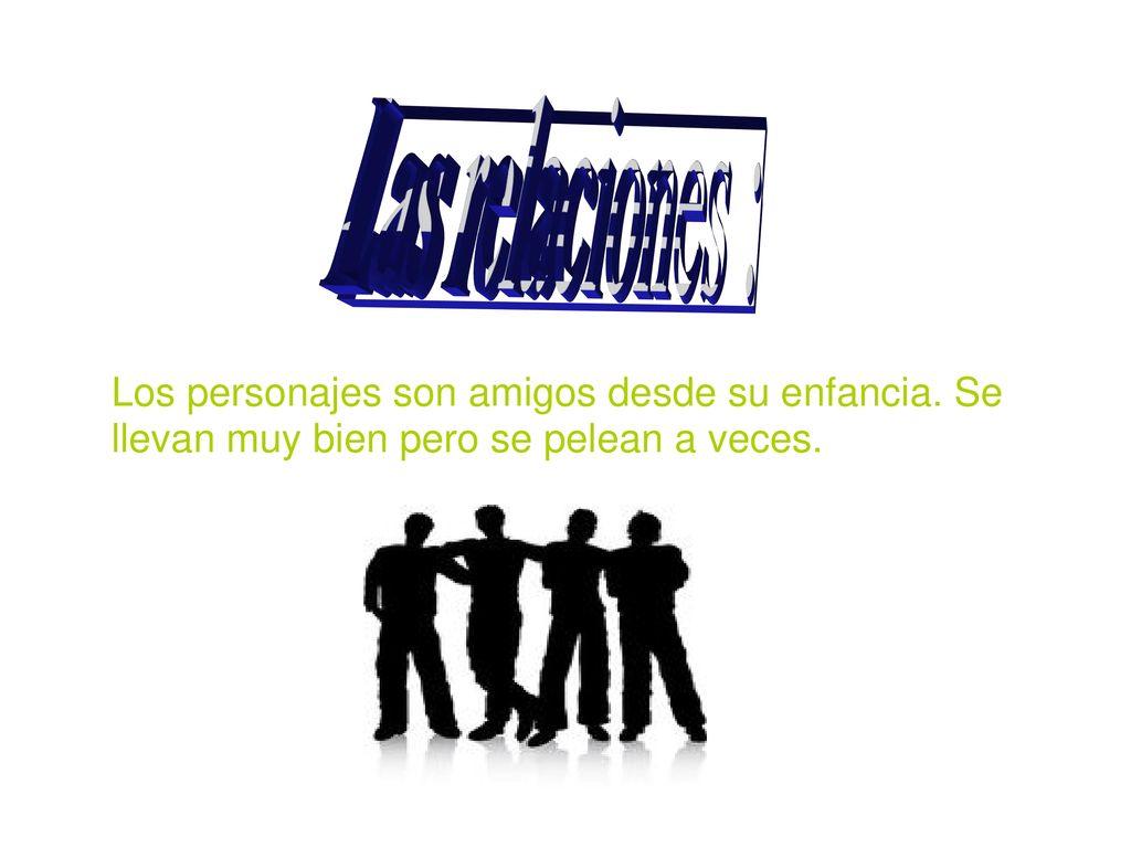 Las relaciones : Los personajes son amigos desde su enfancia.