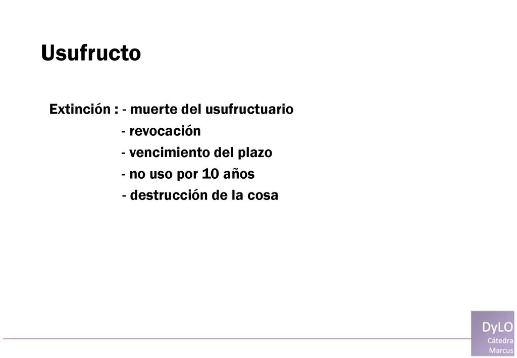 Usufructo Extinción : - muerte del usufructuario - revocación - vencimiento del plazo - no uso por 10 años - destrucción de la cosa