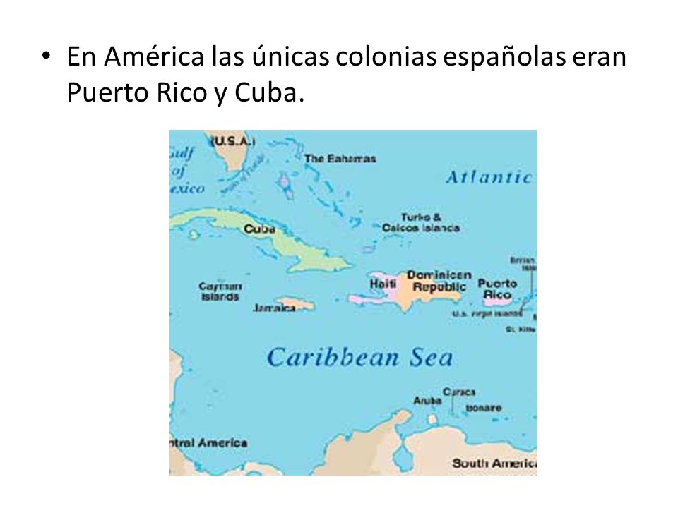 En América las únicas colonias españolas eran Puerto Rico y Cuba.