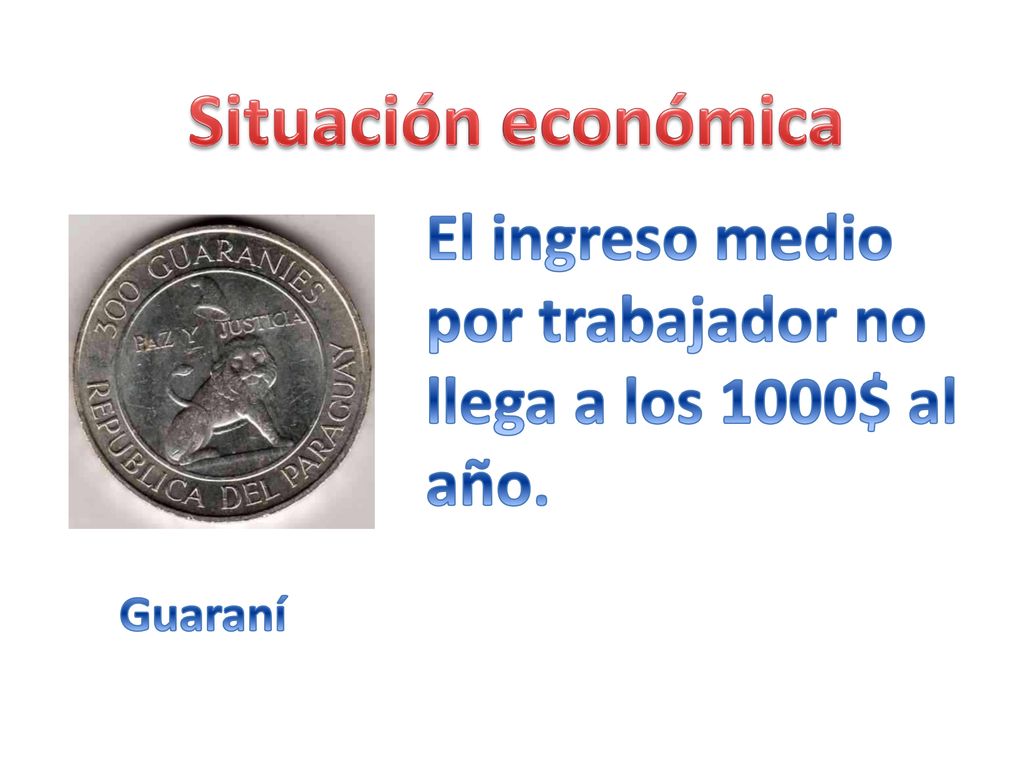 Situación económica El ingreso medio por trabajador no llega a los 1000$ al año. Guaraní
