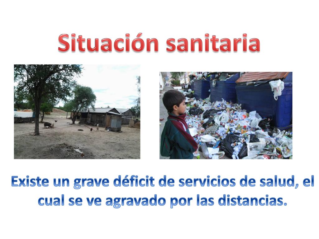Situación sanitaria Existe un grave déficit de servicios de salud, el cual se ve agravado por las distancias.