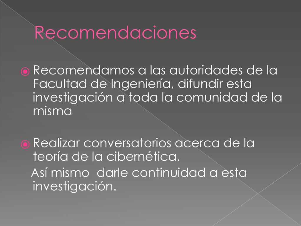 Recomendaciones Recomendamos a las autoridades de la Facultad de Ingeniería, difundir esta investigación a toda la comunidad de la misma.