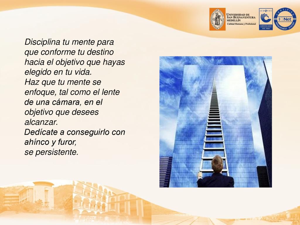 Disciplina tu mente para que conforme tu destino hacia el objetivo que hayas elegido en tu vida.