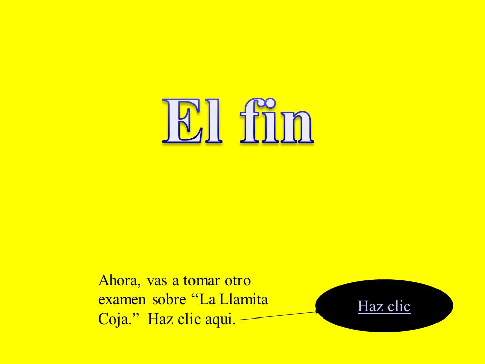 El fin Ahora, vas a tomar otro examen sobre La Llamita Coja. Haz clic aqui. Haz clic