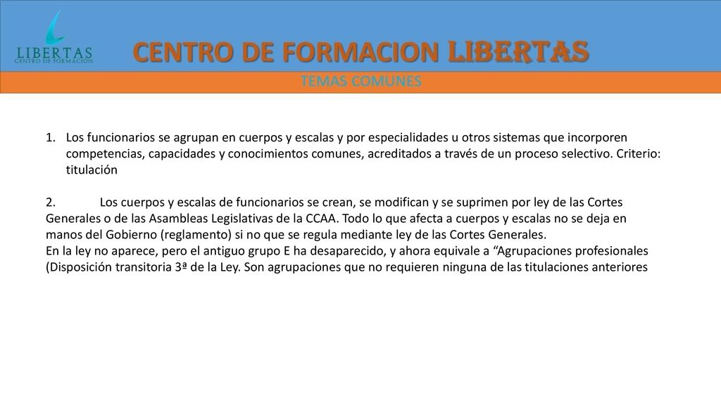 Los funcionarios se agrupan en cuerpos y escalas y por especialidades u otros sistemas que incorporen competencias, capacidades y conocimientos comunes, acreditados a través de un proceso selectivo. Criterio: titulación