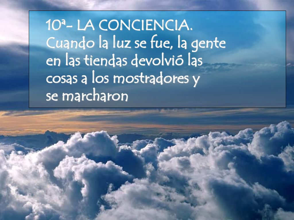 10ª- LA CONCIENCIA. Cuando la luz se fue, la gente. en las tiendas devolvió las. cosas a los mostradores y.