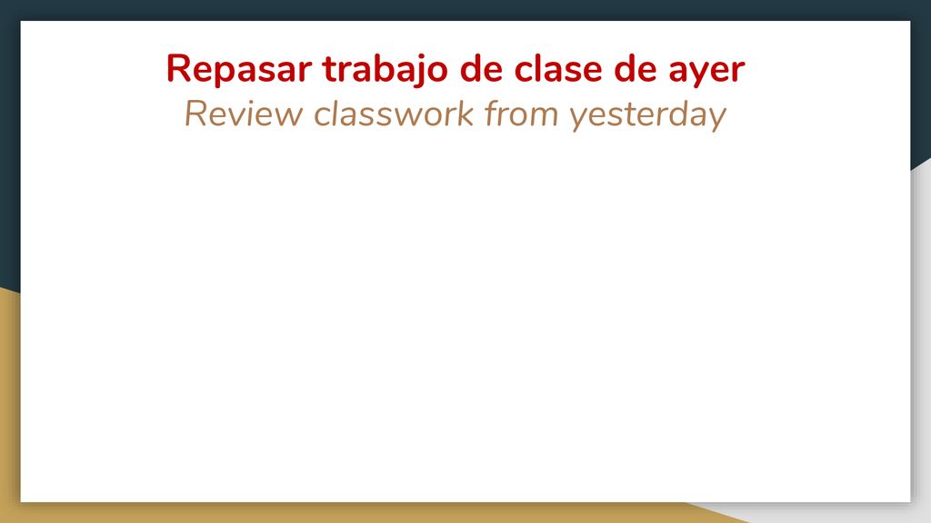 Repasar trabajo de clase de ayer Review classwork from yesterday