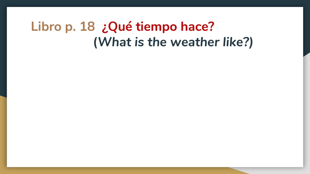 Libro p. 18 ¿Qué tiempo hace (What is the weather like )