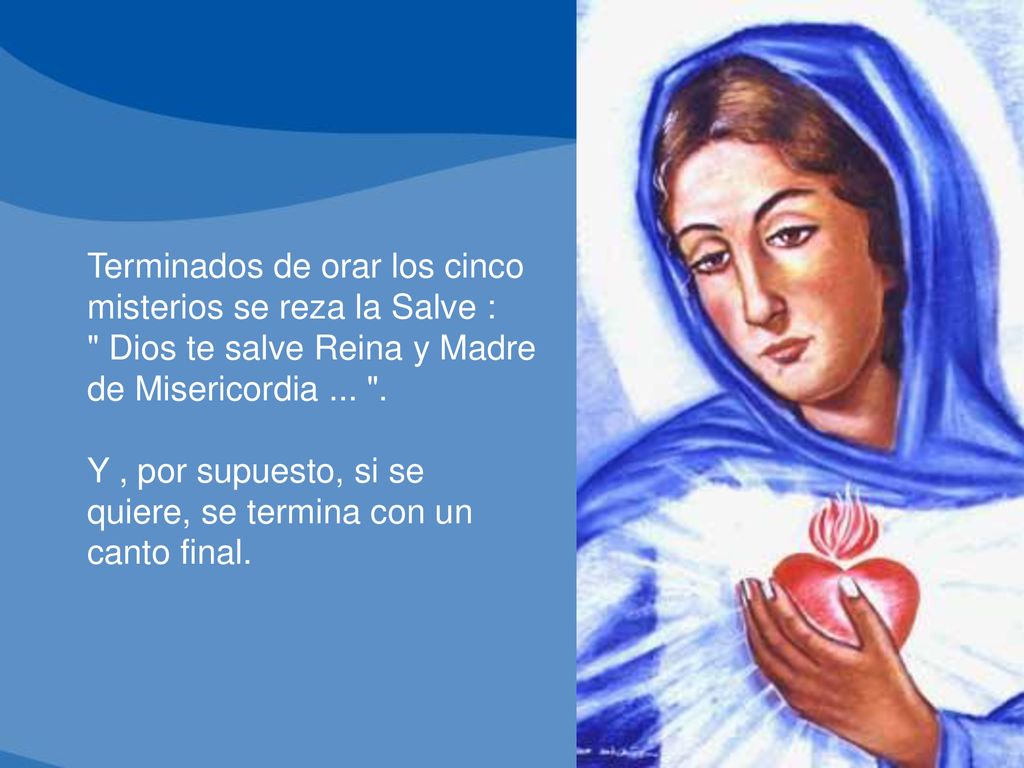 Terminados de orar los cinco misterios se reza la Salve : Dios te salve Reina y Madre de Misericordia ...