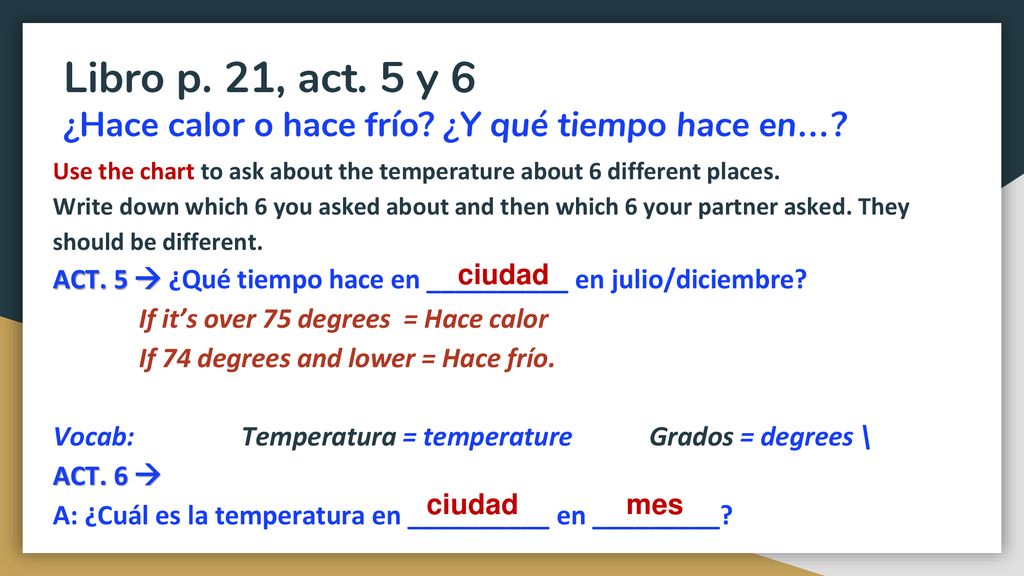 Libro p. 21, act. 5 y 6 ¿Hace calor o hace frío ¿Y qué tiempo hace en…