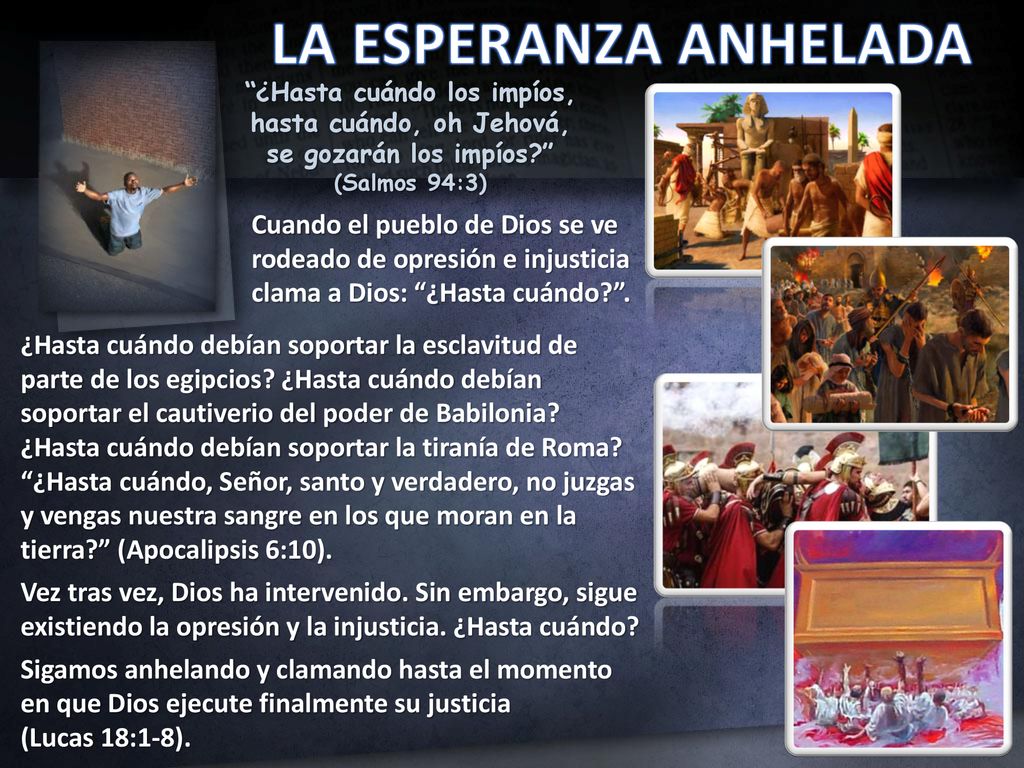 LA ESPERANZA ANHELADA ¿Hasta cuándo los impíos, hasta cuándo, oh Jehová, se gozarán los impíos (Salmos 94:3)