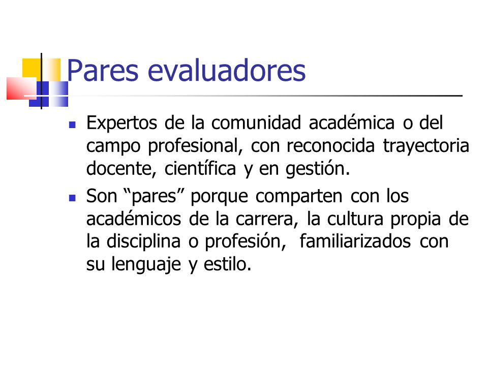 Pares evaluadores Expertos de la comunidad académica o del campo profesional, con reconocida trayectoria docente, científica y en gestión.