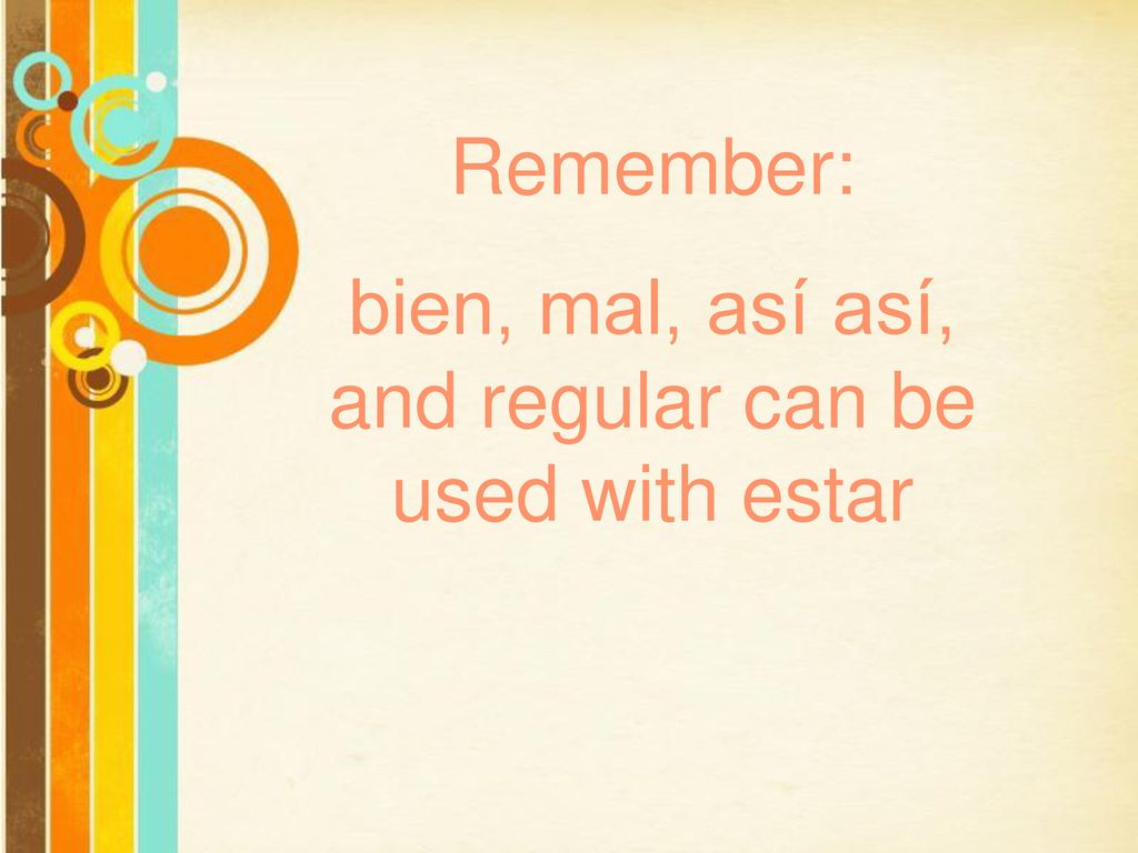 bien, mal, así así, and regular can be used with estar