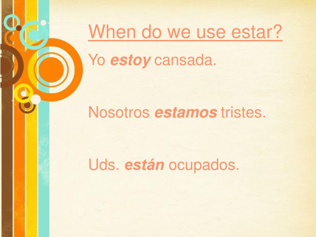 When do we use estar Yo estoy cansada. Nosotros estamos tristes.