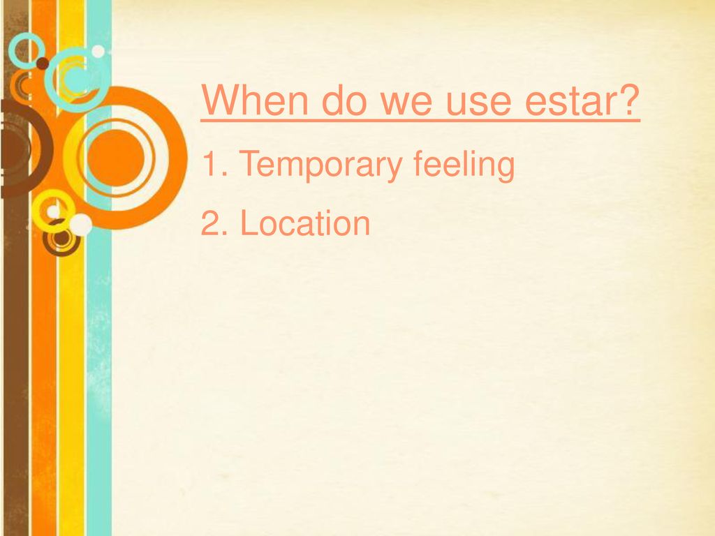 When do we use estar 1. Temporary feeling 2. Location