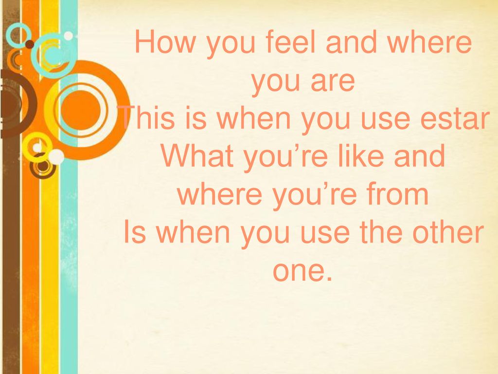 How you feel and where you are This is when you use estar