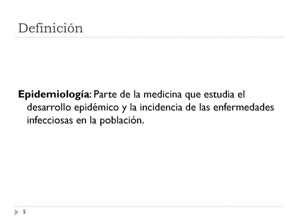 Definición Epidemiología: Parte de la medicina que estudia el desarrollo epidémico y la incidencia de las enfermedades infecciosas en la población.