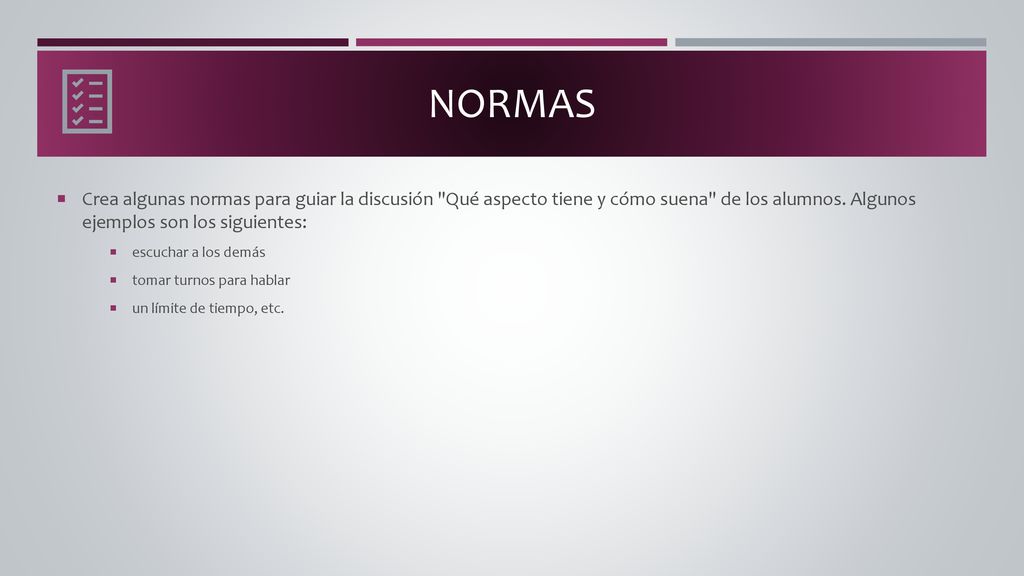 Normas Crea algunas normas para guiar la discusión Qué aspecto tiene y cómo suena de los alumnos. Algunos ejemplos son los siguientes: