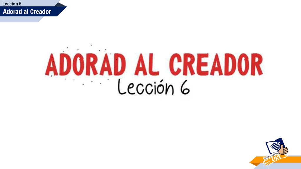 Lección 6 Adorad al Creador 2 2 2
