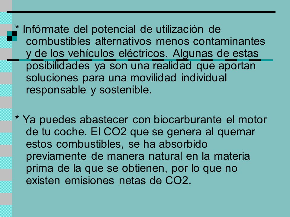 * Infórmate del potencial de utilización de combustibles alternativos menos contaminantes y de los vehículos eléctricos. Algunas de estas posibilidades ya son una realidad que aportan soluciones para una movilidad individual responsable y sostenible.