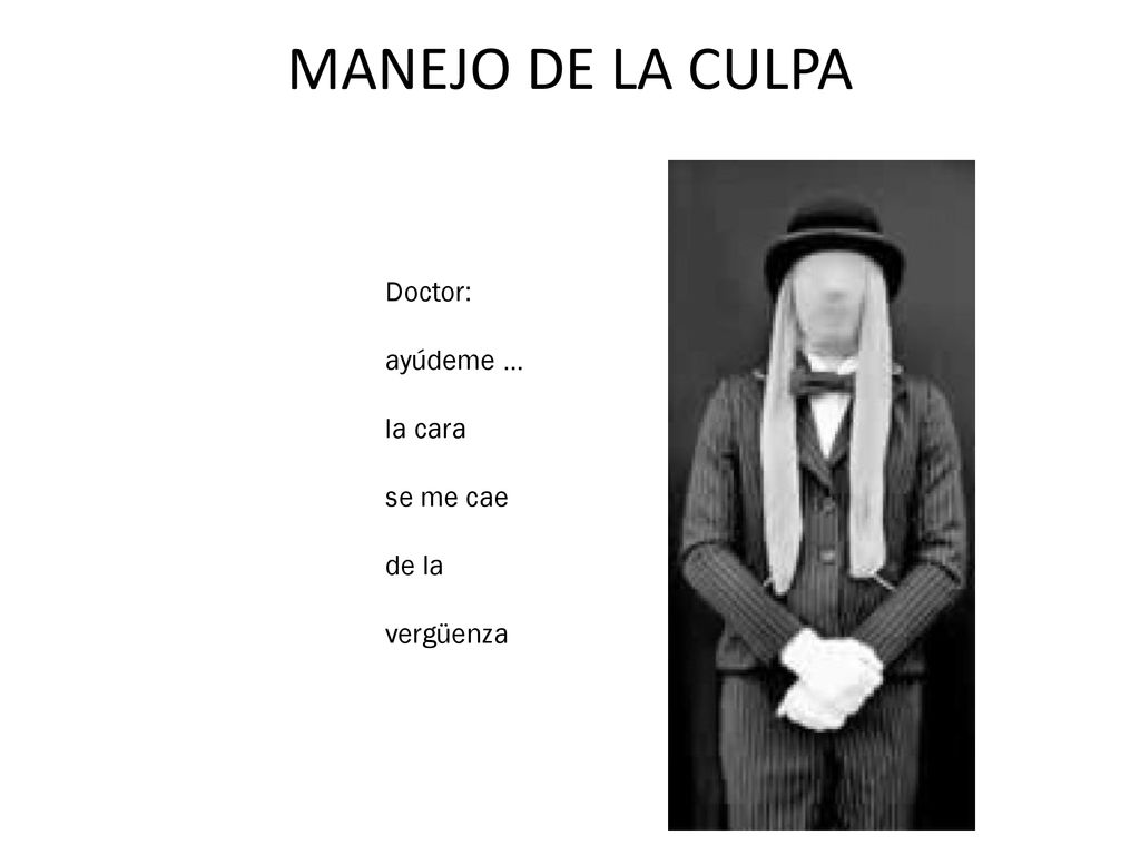 MANEJO DE LA CULPA Doctor: ayúdeme … la cara se me cae de la vergüenza