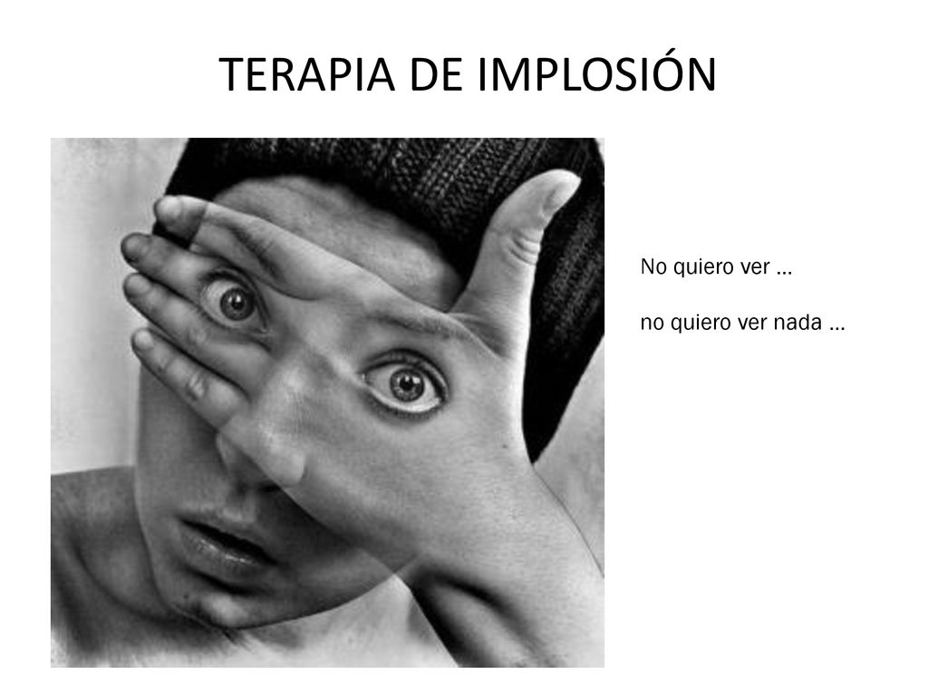 TERAPIA DE IMPLOSIÓN No quiero ver … no quiero ver nada …